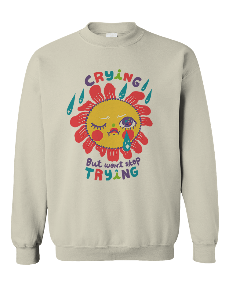 Crying But Won't Stop Trying - Sweatshirt