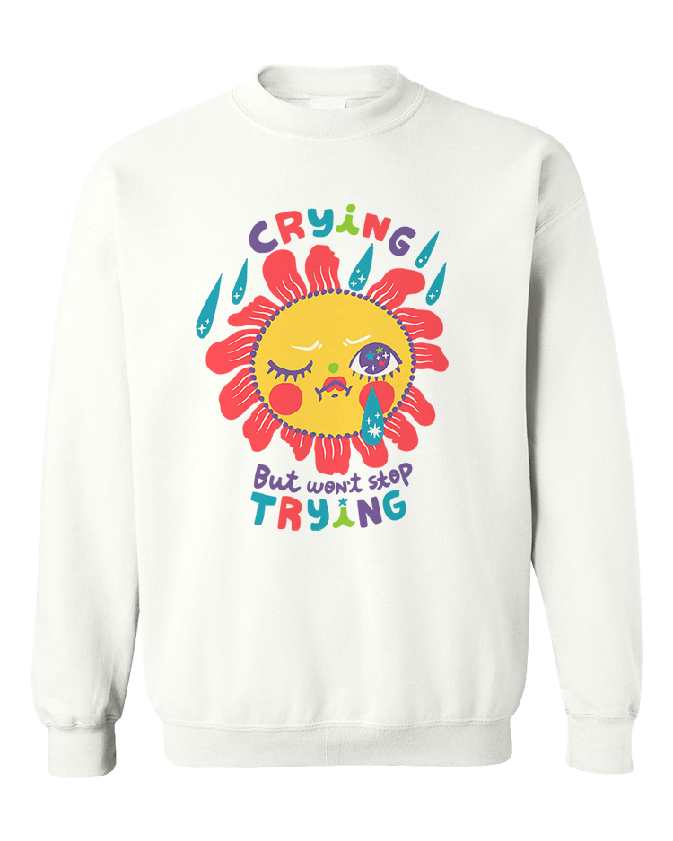 Crying But Won't Stop Trying - Sweatshirt