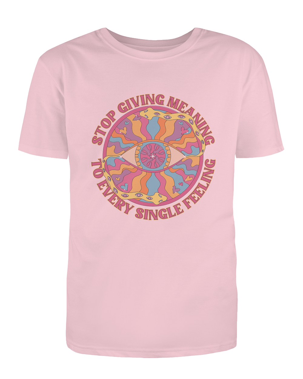 Stop Giving Meaning To Every Single Feeling - T-Shirt