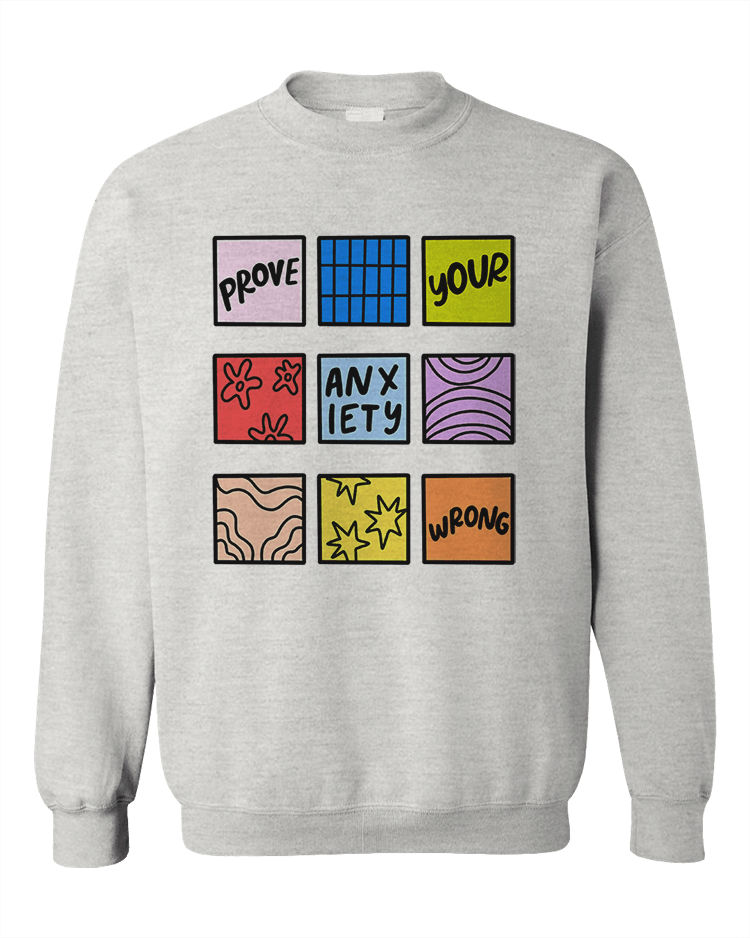 Prove Your Anxiety Wrong - Sweatshirt