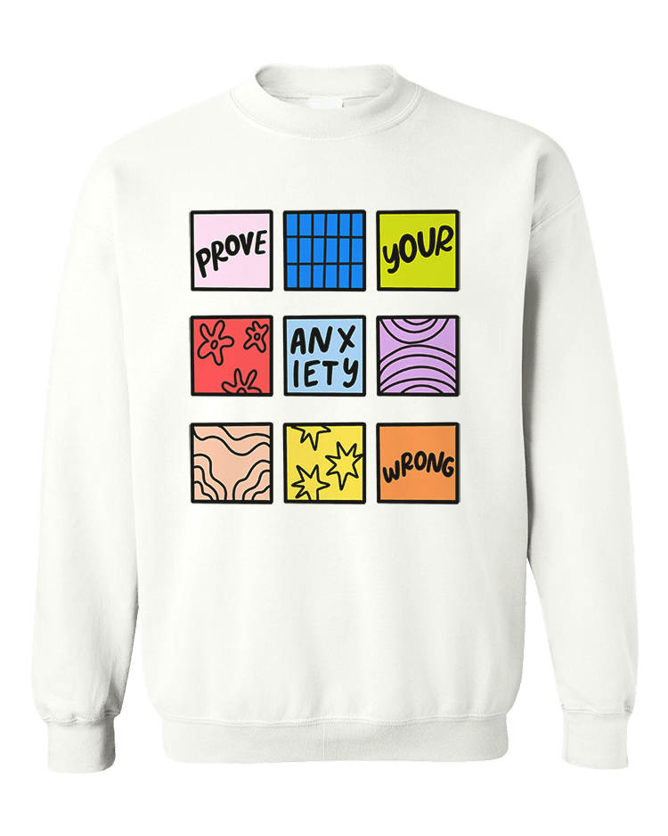 Prove Your Anxiety Wrong - Sweatshirt