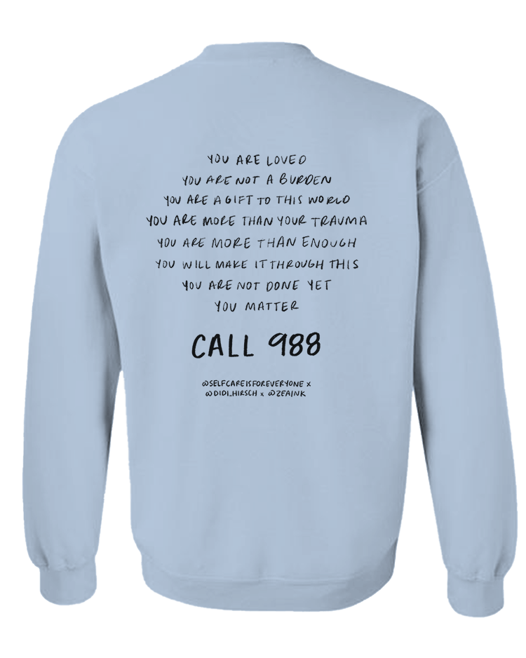 988 / I've Got 99 Problems (But I Know I Can Call 988 When I Feel Overwhelmed) / You Are Loved, You Are Not A Burden, You Matter (includes a back-print!) - Sweatshirt