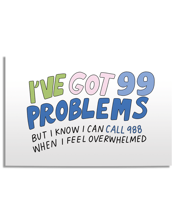 I've Got 99 Problems (But I Know I Can Call 988 When I Feel Overwhelmed) - Poster