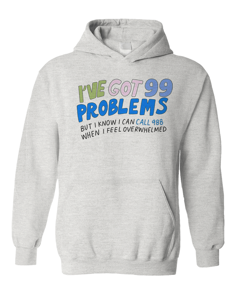 I've Got 99 Problems (But I Know I Can Call 988 When I Feel Overwhelmed) - Sweatshirt