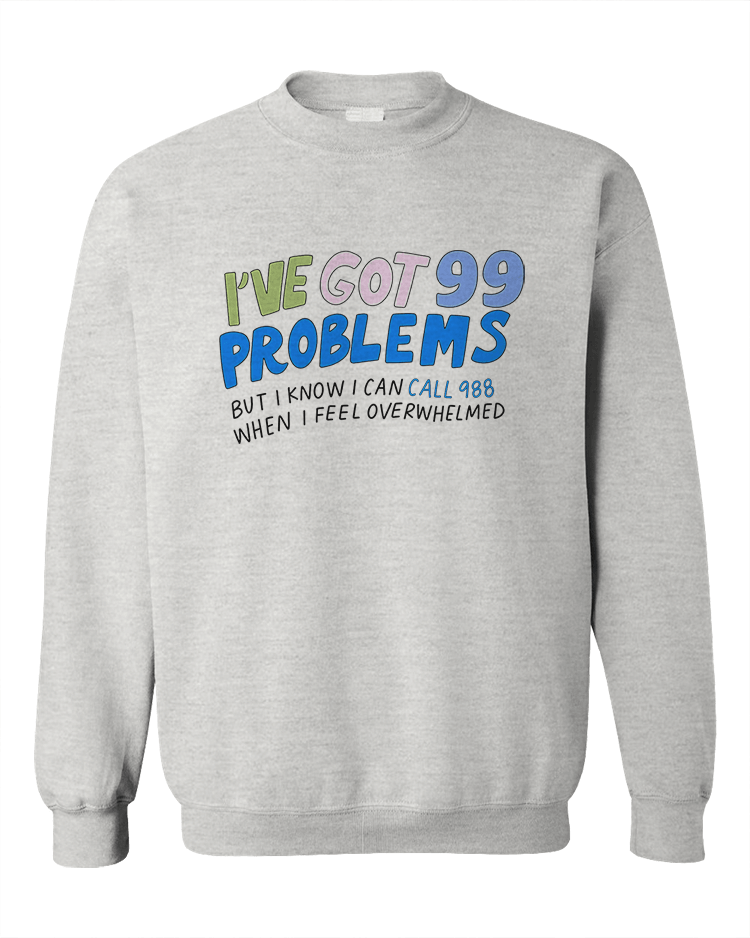 I've Got 99 Problems (But I Know I Can Call 988 When I Feel Overwhelmed) - Sweatshirt