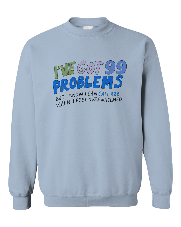 I've Got 99 Problems (But I Know I Can Call 988 When I Feel Overwhelmed) - Sweatshirt