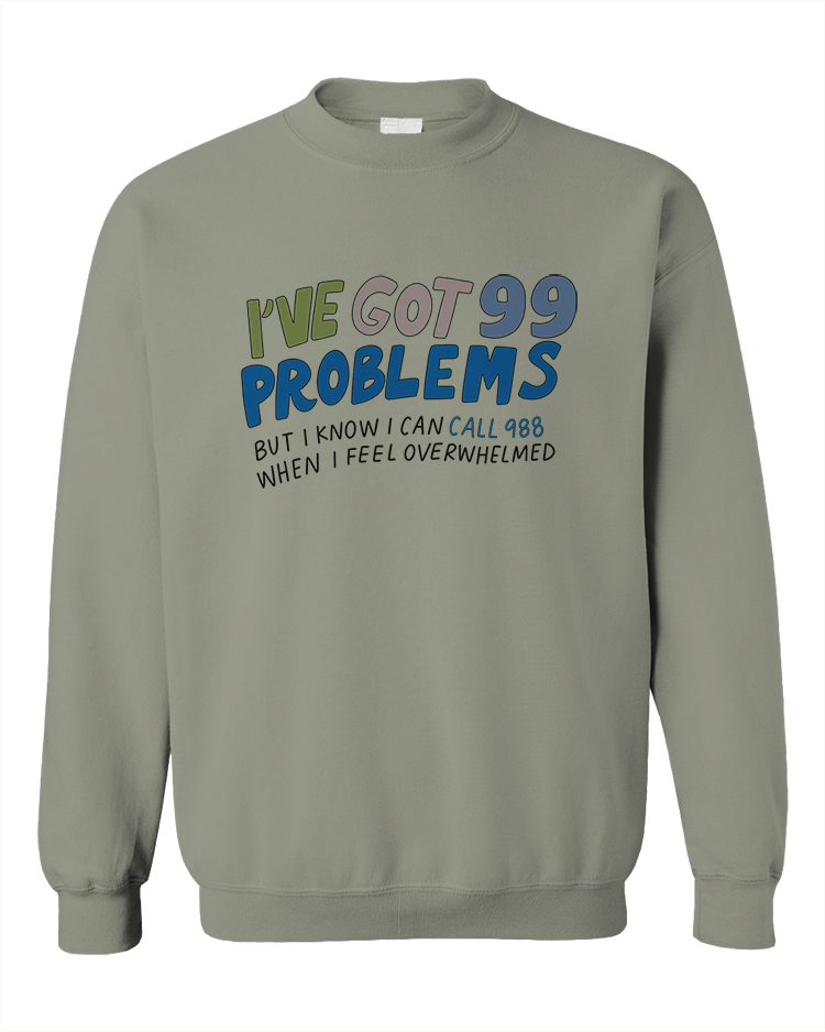 988 / I've Got 99 Problems (But I Know I Can Call 988 When I Feel Overwhelmed) / You Are Loved, You Are Not A Burden, You Matter (includes a back-print!) - Sweatshirt