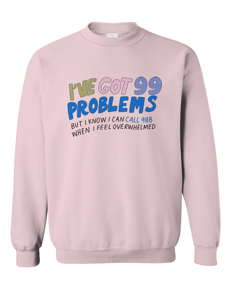 988 / I've Got 99 Problems (But I Know I Can Call 988 When I Feel Overwhelmed) / You Are Loved, You Are Not A Burden, You Matter (includes a back-print!) - Sweatshirt