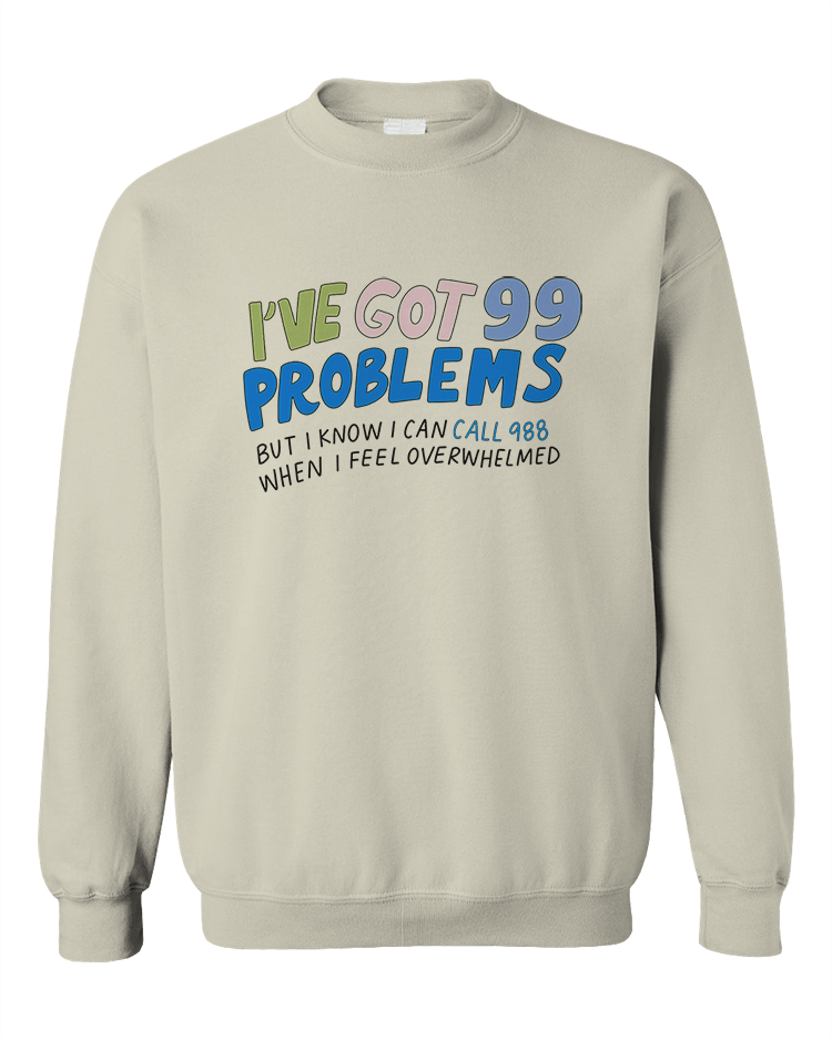 I've Got 99 Problems (But I Know I Can Call 988 When I Feel Overwhelmed) - Sweatshirt