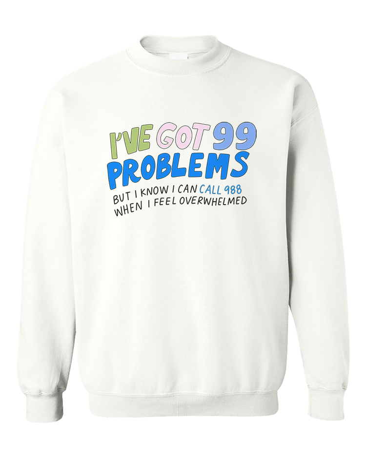 988 / I've Got 99 Problems (But I Know I Can Call 988 When I Feel Overwhelmed) / You Are Loved, You Are Not A Burden, You Matter (includes a back-print!) - Sweatshirt