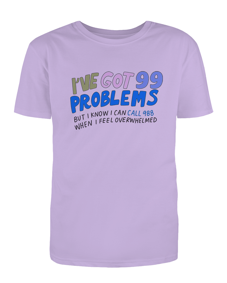 I've Got 99 Problems (But I Know I Can Call 988 When I Feel Overwhelmed) - T-Shirt