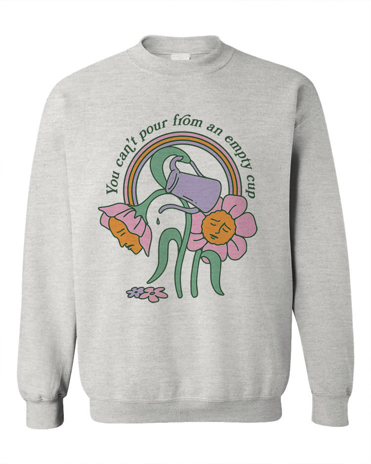 You Can't Pour From An Empty Cup - Sweatshirt