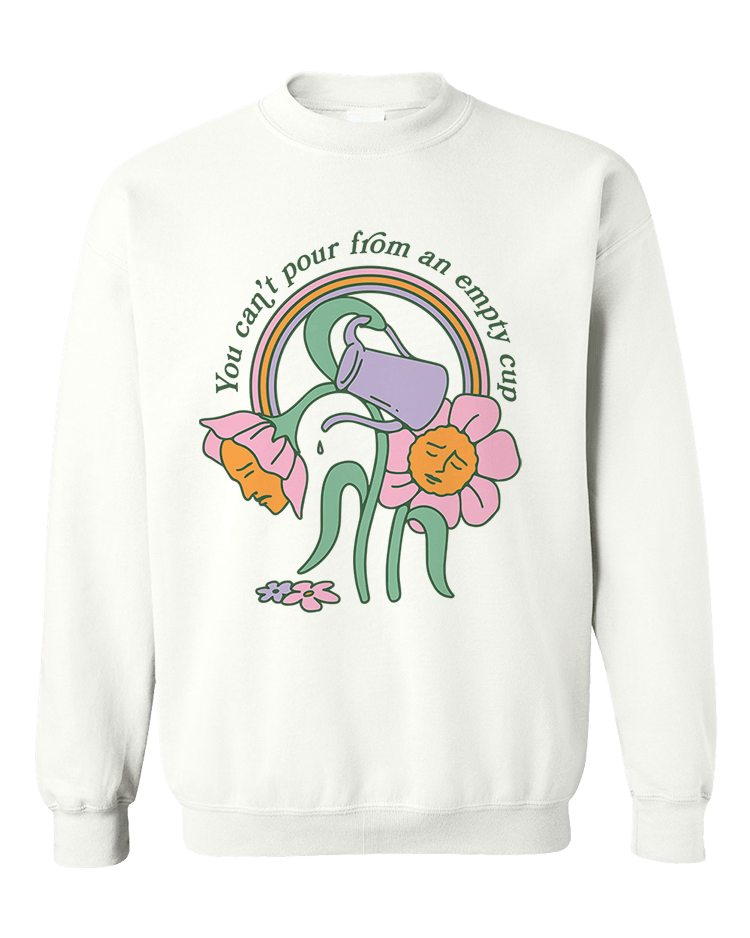 You Can't Pour From An Empty Cup - Sweatshirt