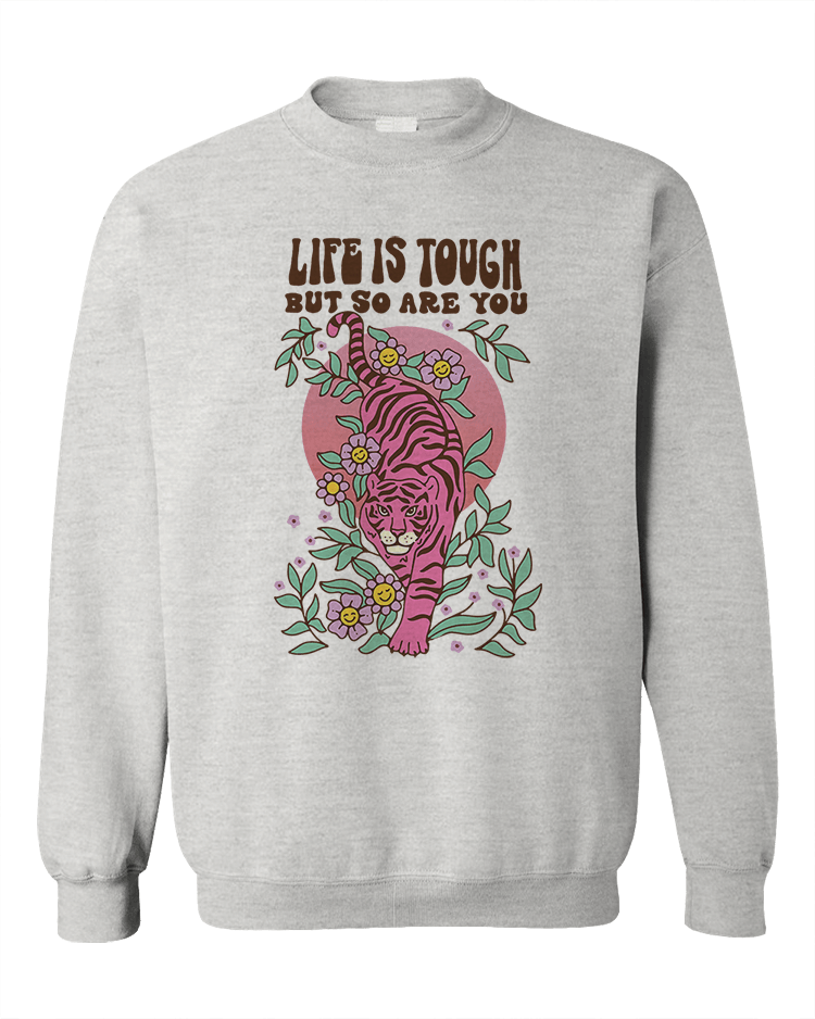Life Is Tough But So Are You - Sweatshirt