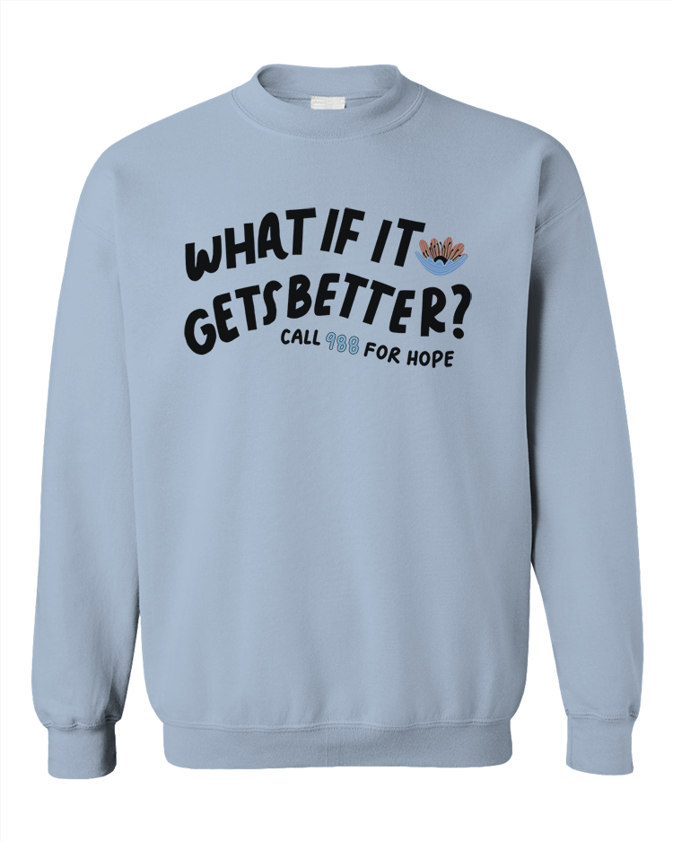 988 What If It Gets Better? / You Are Loved, You Are Not A Burden, You Matter (includes a back-print!) - Sweatshirt