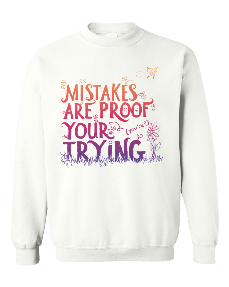 Mistakes Are Proof Your (You're) Trying - Sweatshirt