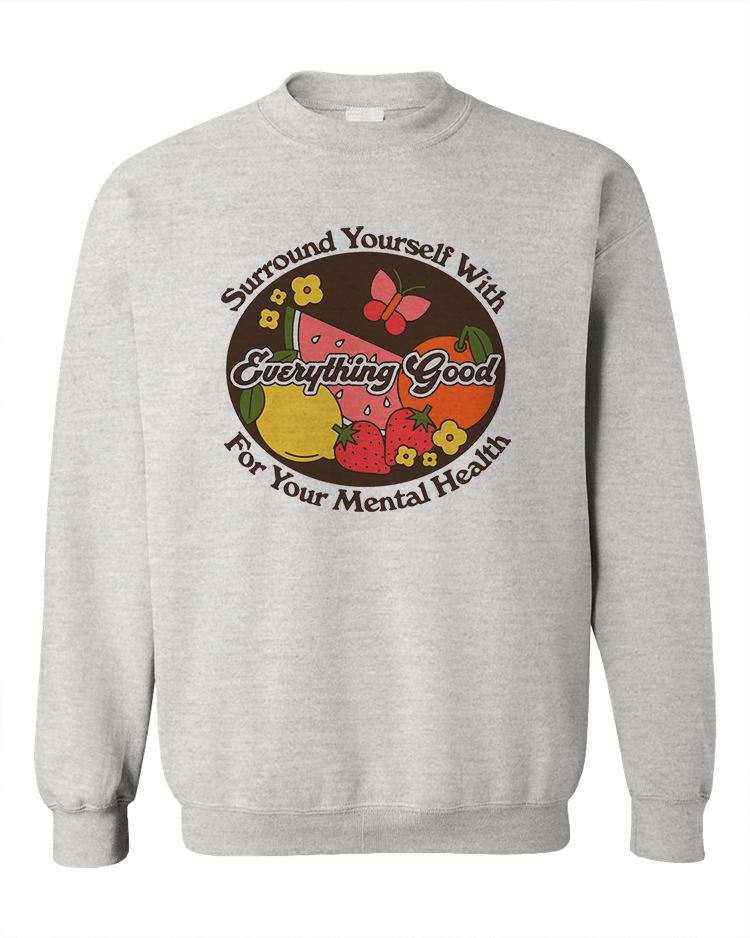 Surround Yourself With Everything Good For Your Mental Health - Sweatshirt