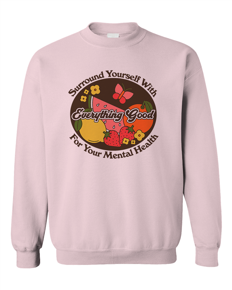 Surround Yourself With Everything Good For Your Mental Health - Sweatshirt