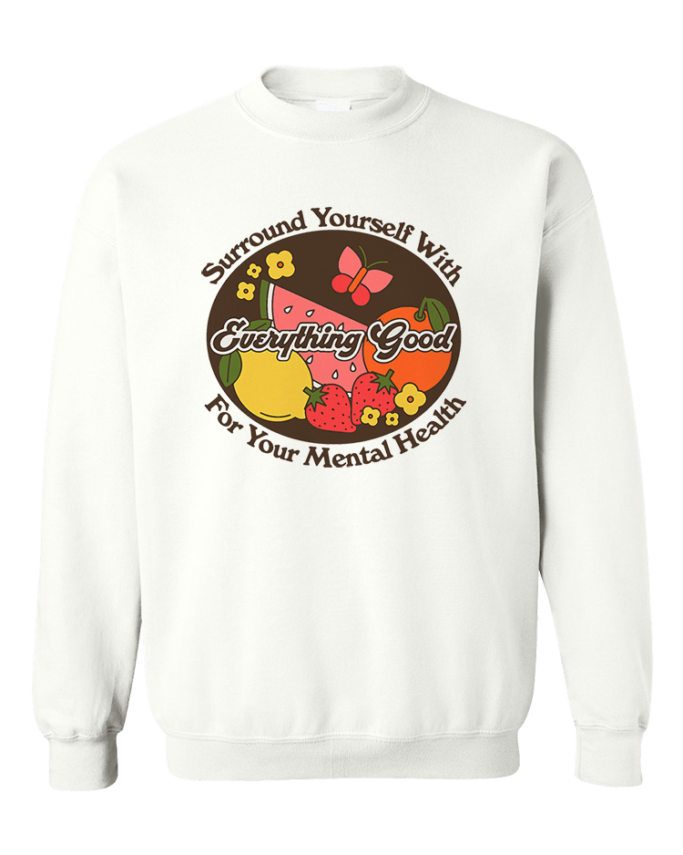 Surround Yourself With Everything Good For Your Mental Health - Sweatshirt