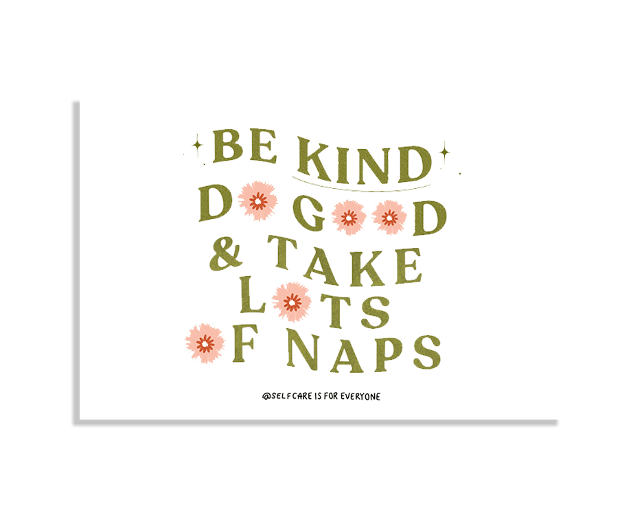 Be Kind, Do Good & Take Lots Of Naps - Poster