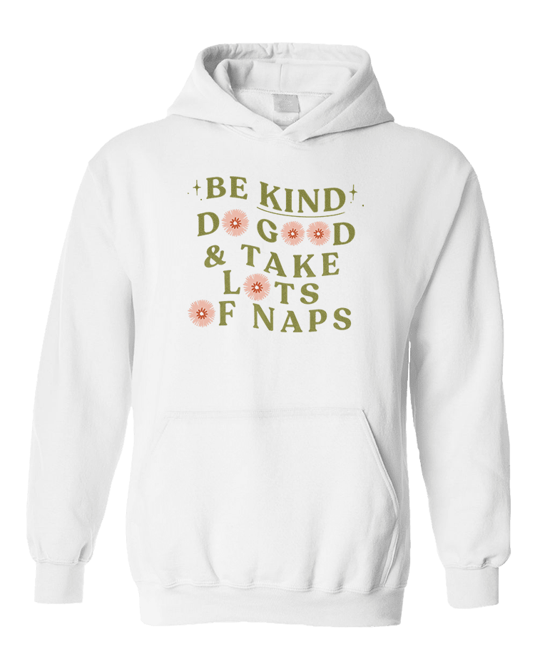 Be Kind, Do Good & Take Lots Of Naps - Hoodie