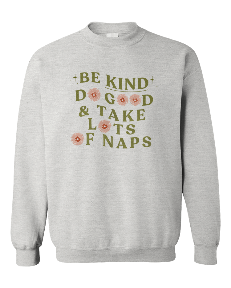 Be Kind, Do Good & Take Lots Of Naps - Sweatshirt