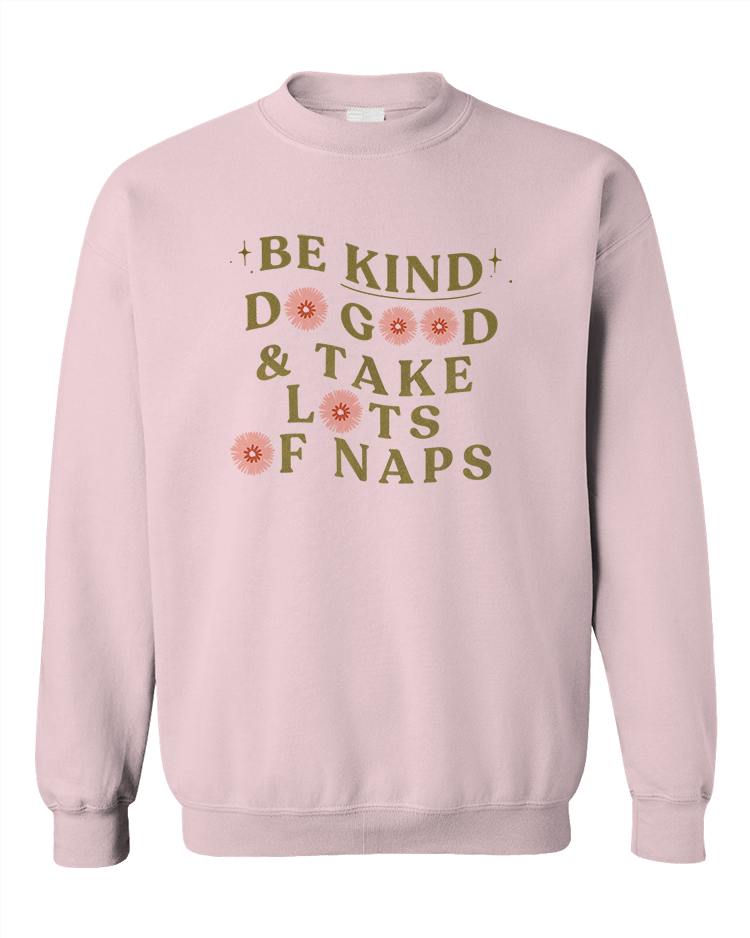 Be Kind, Do Good & Take Lots Of Naps - Sweatshirt