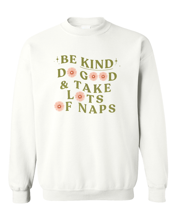 Be Kind, Do Good & Take Lots Of Naps - Sweatshirt