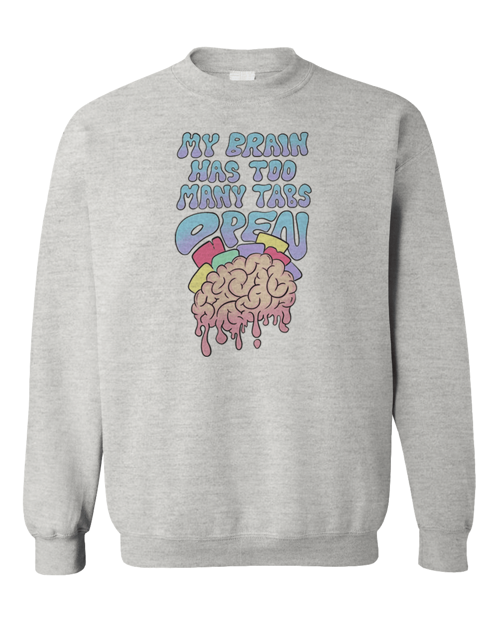 My Brain Has Too Many Tabs Open - Sweatshirt