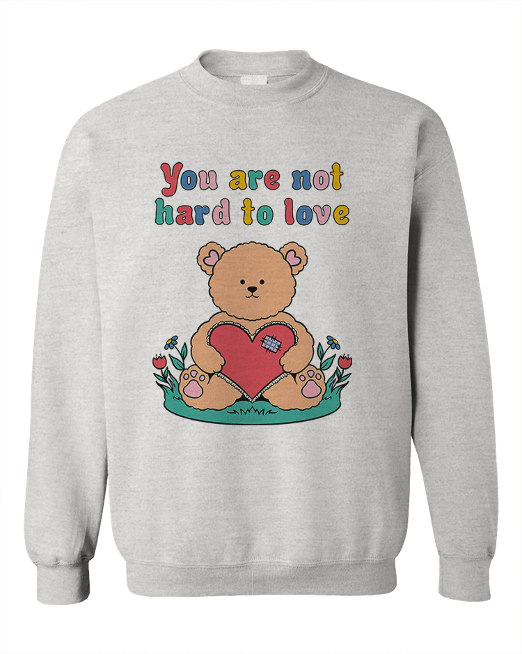 You Are Not Hard To Love (Teddy Bear) - Sweatshirt