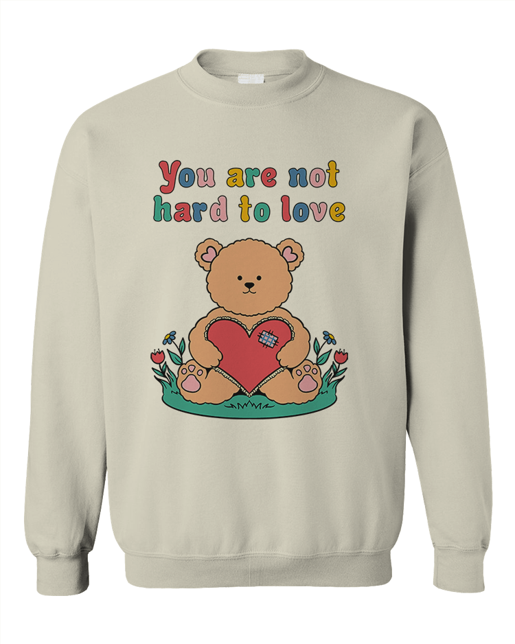 You Are Not Hard To Love (Teddy Bear) - Sweatshirt