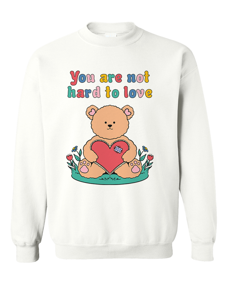 You Are Not Hard To Love (Teddy Bear) - Sweatshirt