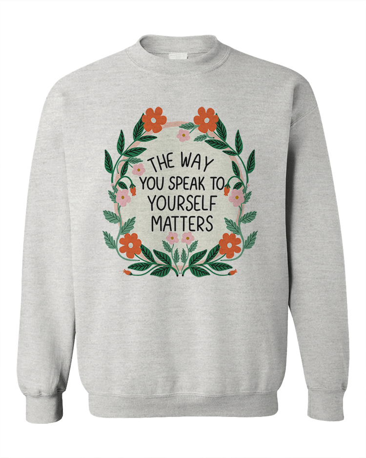 The Way You Speak To Yourself Matters (Flower Mirror) - Sweatshirt