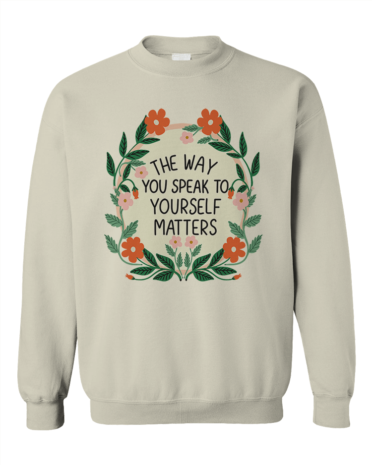 The Way You Speak To Yourself Matters (Flower Mirror) - Sweatshirt