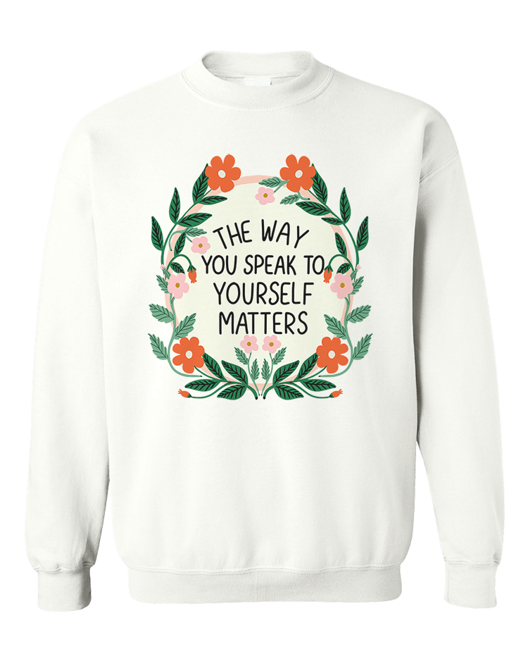 The Way You Speak To Yourself Matters - Sweatshirt