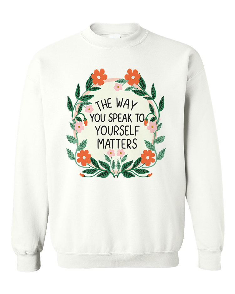 The Way You Speak To Yourself Matters (Flower Mirror) - Sweatshirt