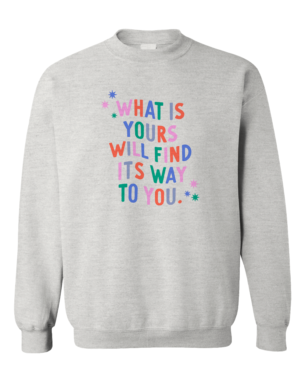 What Is Yours Will Find Its Way To You - Sweatshirt